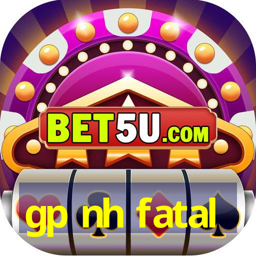 gp nh fatal